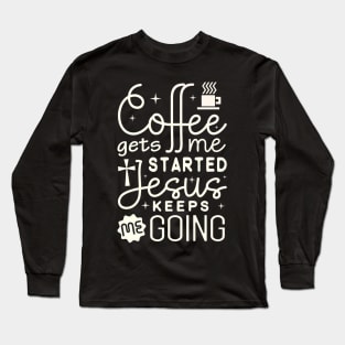 Coffee Gets Me Started Jesus Christ Long Sleeve T-Shirt